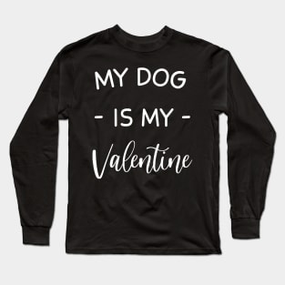 My Dog Is My Valentine , Dog Lover , Funny Valentine's , Valentine's Day, Dog Mom, Fur Mama For Life, Dog Valentine Long Sleeve T-Shirt